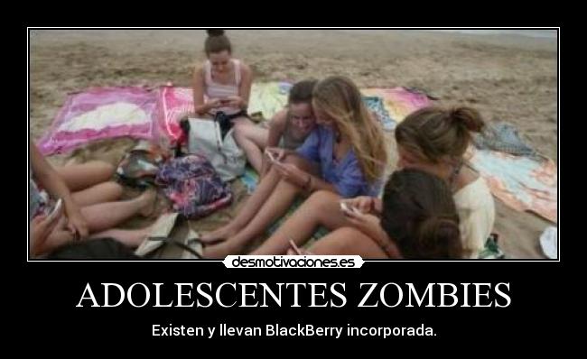 ADOLESCENTES ZOMBIES - Existen y llevan BlackBerry incorporada.