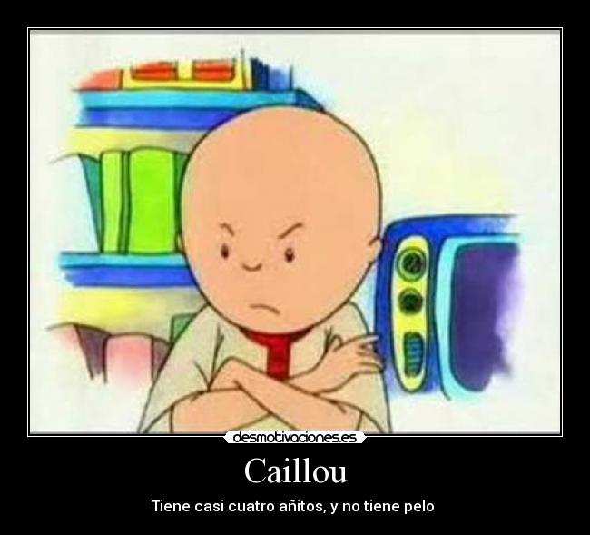 Caillou - Tiene casi cuatro añitos, y no tiene pelo 