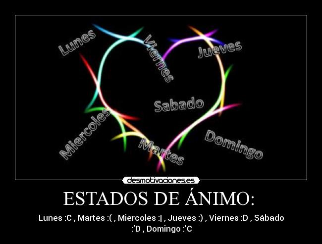 ESTADOS DE ÁNIMO: - Lunes :C , Martes :( , Miercoles :| , Jueves :) , Viernes :D , Sábado :D , Domingo :C