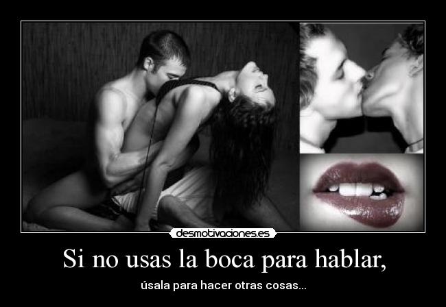 Si no usas la boca para hablar, -