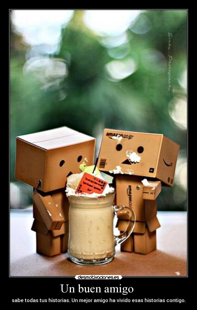Un buen amigo - sabe todas tus historias. Un mejor amigo ha vivido esas historias contigo.