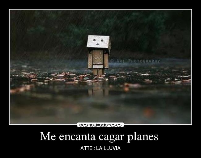Me encanta cagar planes - ATTE : LA LLUVIA