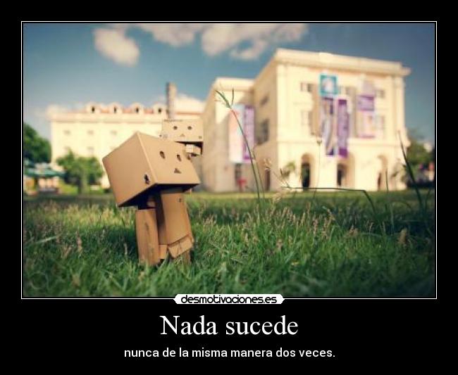 Nada sucede - nunca de la misma manera dos veces.