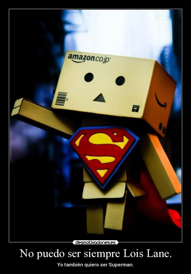 No puedo ser siempre Lois Lane. - Yo también quiero ser Superman.