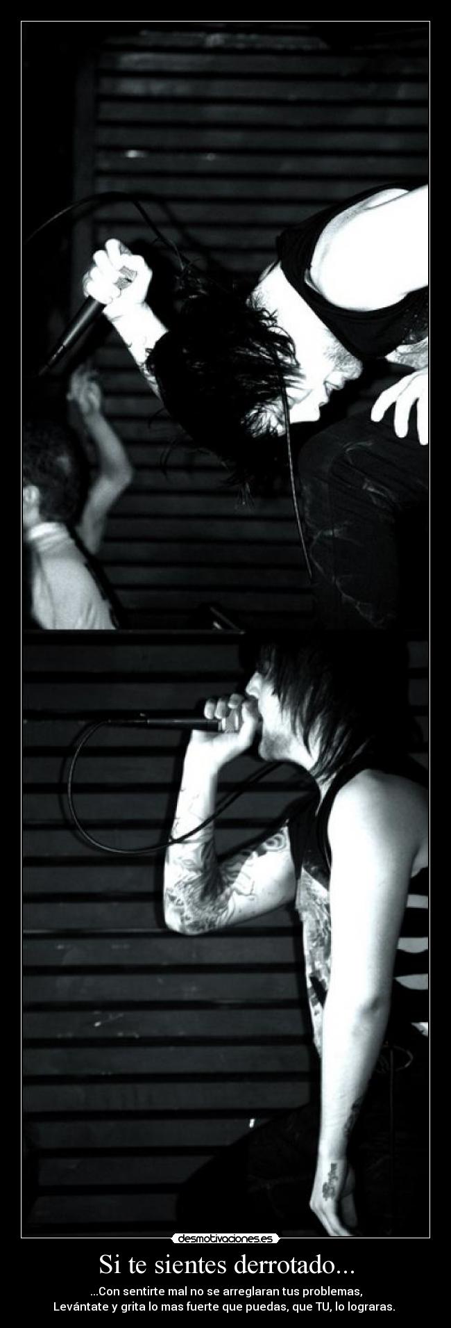 Si te sientes derrotado... - ...Con sentirte mal no se arreglaran tus problemas,
Levántate y grita lo mas fuerte que puedas, que TU, lo lograras.
