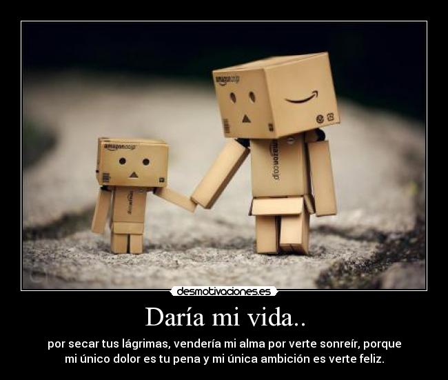 Daría mi vida.. -
