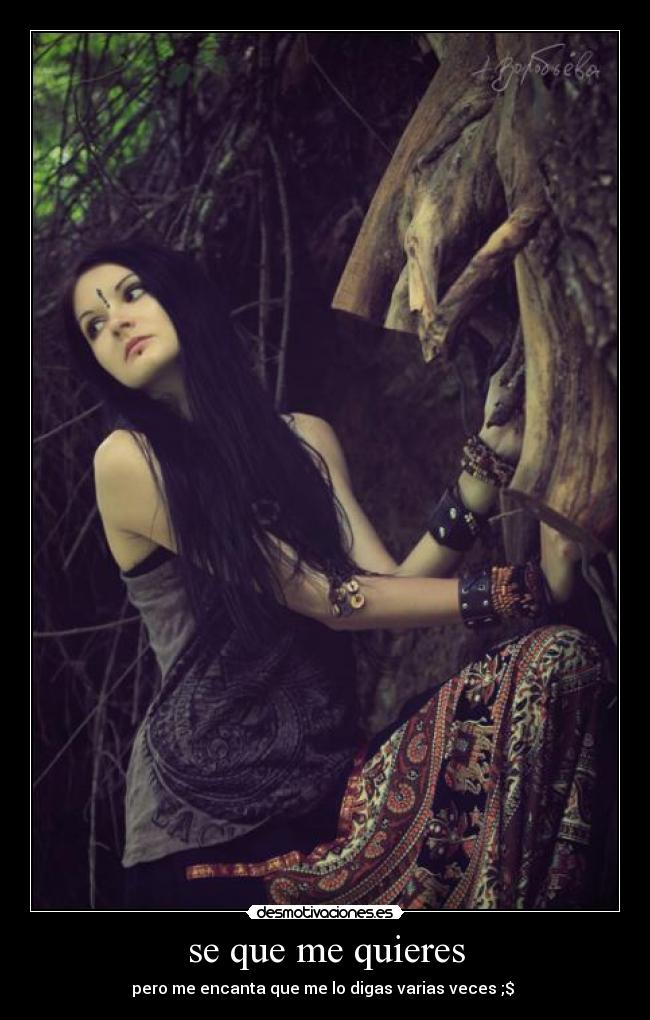 se que me quieres - pero me encanta que me lo digas varias veces ;$