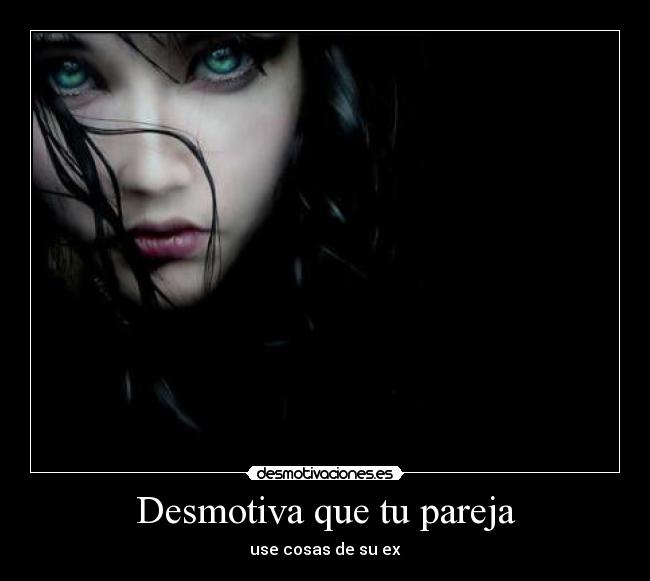 Desmotiva que tu pareja - use cosas de su ex