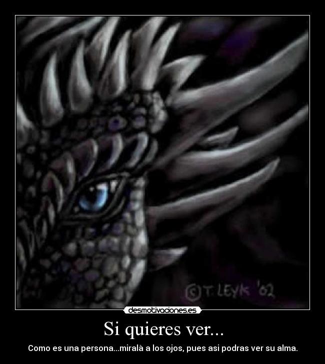Si quieres ver... - Como es una persona...miralà a los ojos, pues asi podras ver su alma.