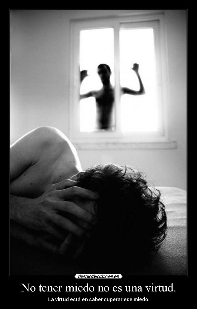 No tener miedo no es una virtud. - 