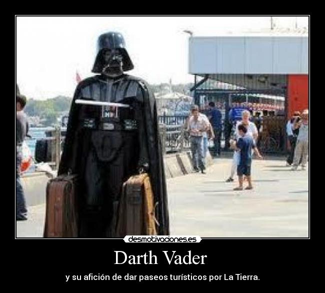 Darth Vader - y su afición de dar paseos turísticos por La Tierra.