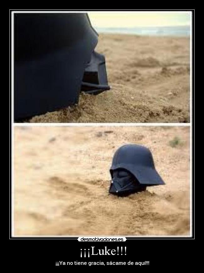 ¡¡¡Luke!!! - ¡¡¡Ya no tiene gracia, sácame de aquí!!!