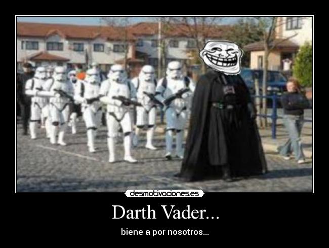 Darth Vader... - biene a por nosotros...