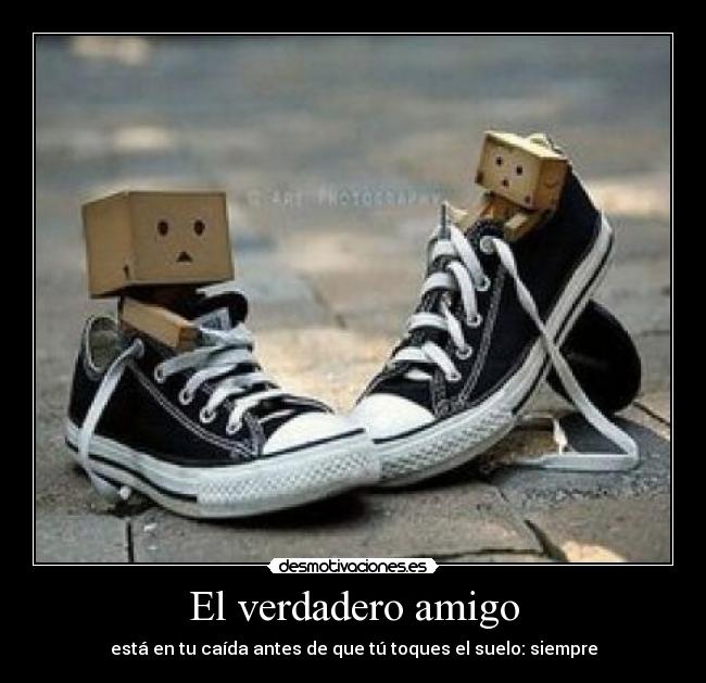 El verdadero amigo - está en tu caída antes de que tú toques el suelo: siempre
