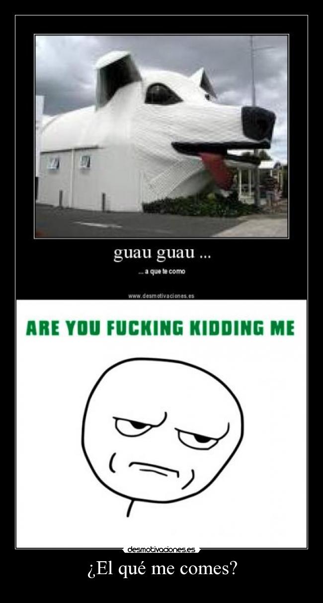 ¿El qué me comes? -
