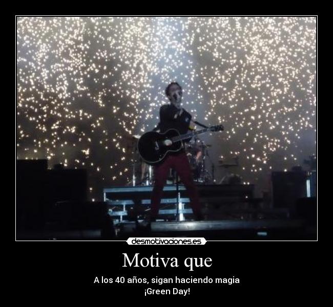 Motiva que - A los 40 años, sigan haciendo magia
¡Green Day!