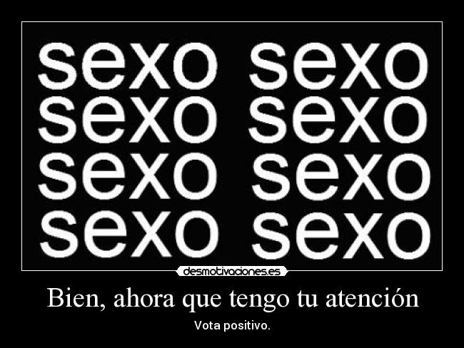 Bien, ahora que tengo tu atención - Vota positivo.