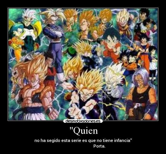 Quien - no ha segido esta serie es que no tiene infancia
Porta.