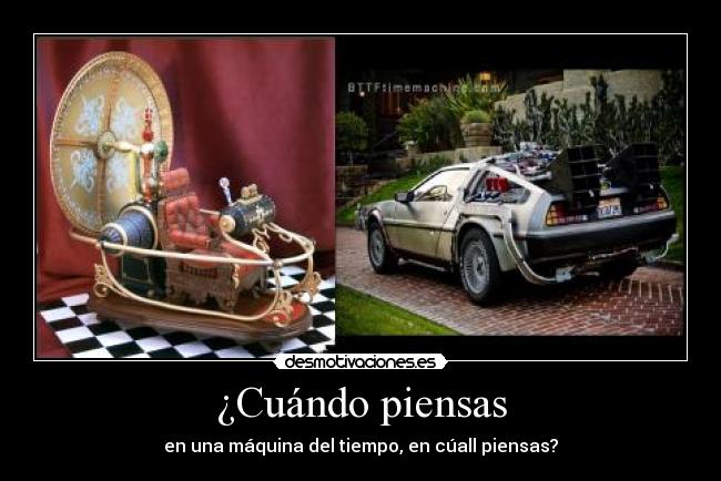 ¿Cuándo piensas - en una máquina del tiempo, en cúall piensas?