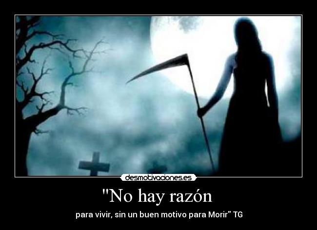 No hay razón - para vivir, sin un buen motivo para Morir TG