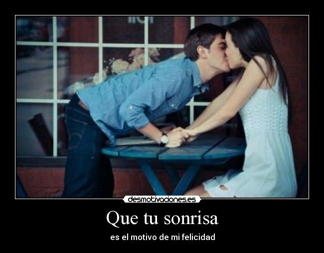 Que tu sonrisa - es el motivo de mi felicidad