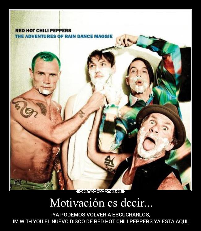 Motivación es decir... - ¡YA PODEMOS VOLVER A ESCUCHARLOS,
IM WITH YOU EL NUEVO DISCO DE RED HOT CHILI PEPPERS YA ESTA AQUÍ!