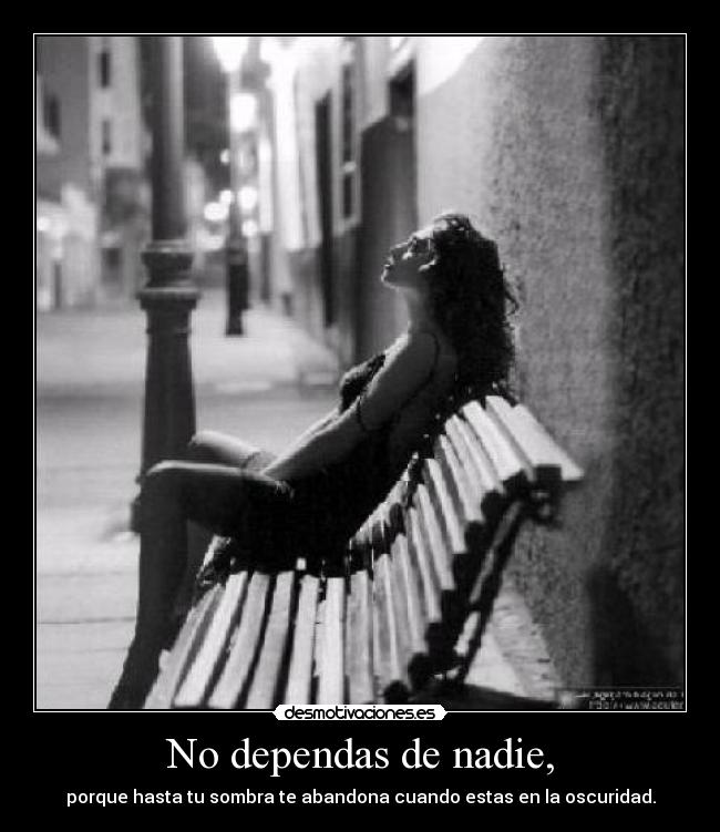 No dependas de nadie, -