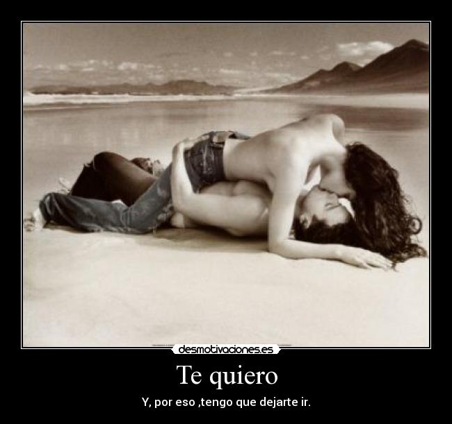 Te quiero - Y, por eso ,tengo que dejarte ir.