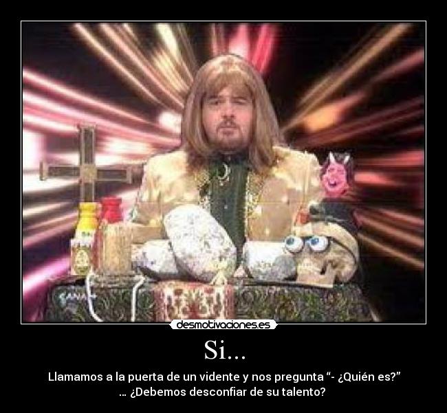 Si... - Llamamos a la puerta de un vidente y nos pregunta “- ¿Quién es?”
… ¿Debemos desconfiar de su talento?