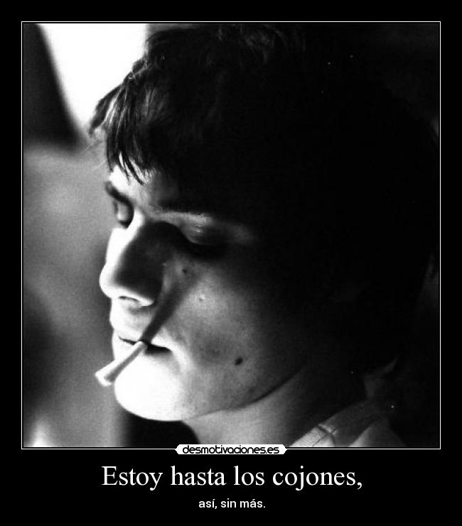 Estoy hasta los cojones, - 