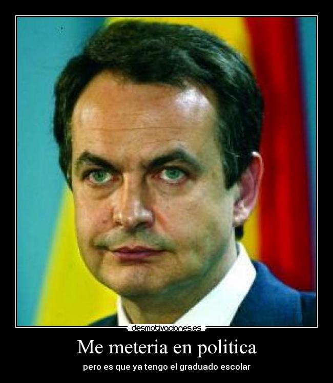 Me meteria en politica - pero es que ya tengo el graduado escolar