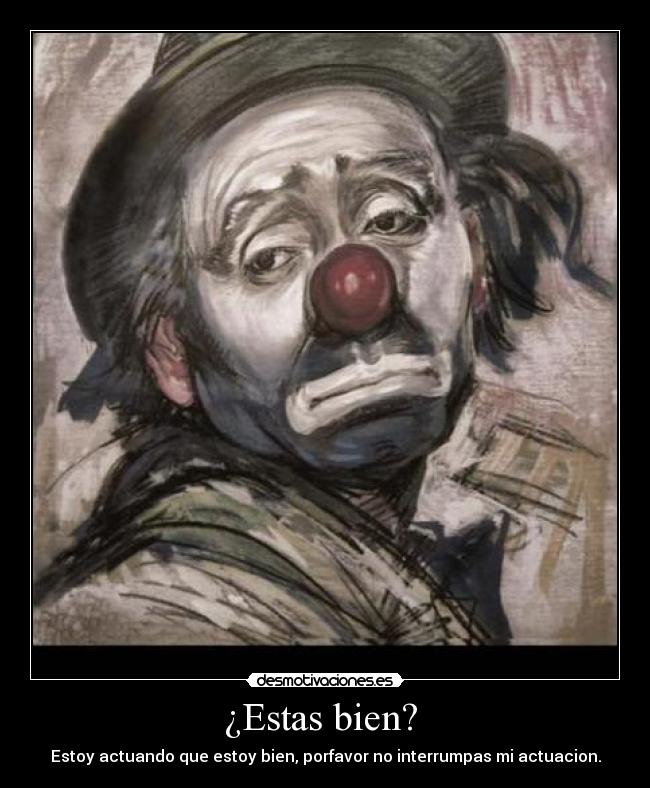 ¿Estas bien?  - Estoy actuando que estoy bien, porfavor no interrumpas mi actuacion.