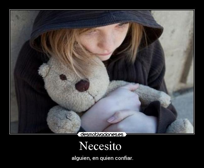 Necesito - alguien, en quien confiar.