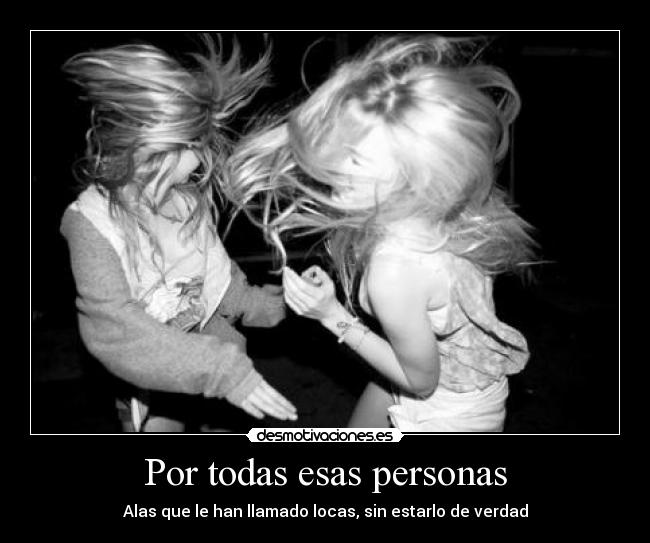 Por todas esas personas - Alas que le han llamado locas, sin estarlo de verdad