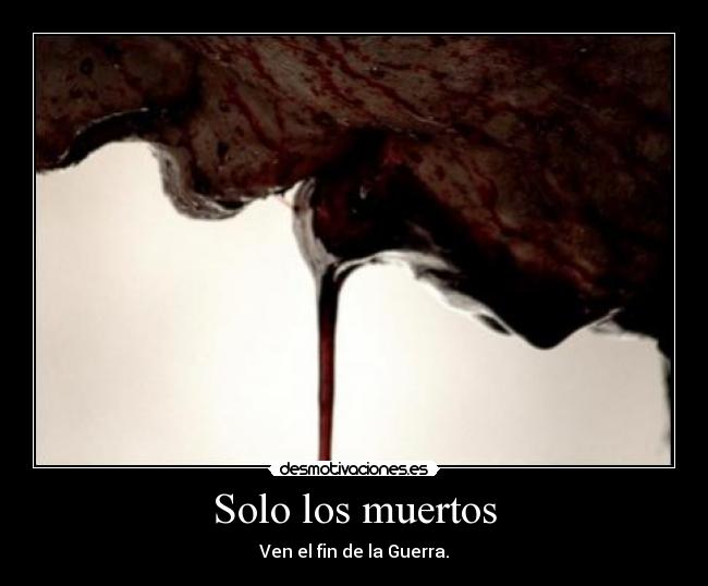 Solo los muertos - Ven el fin de la Guerra.