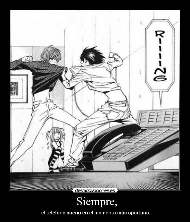 Siempre, - el teléfono suena en el momento más oportuno.