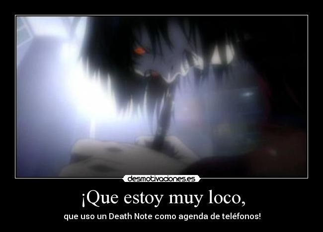 ¡Que estoy muy loco, - que uso un Death Note como agenda de teléfonos!