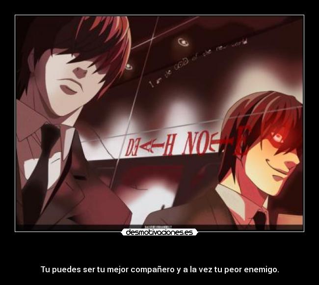 - Tu puedes ser tu mejor compañero y a la vez tu peor enemigo.