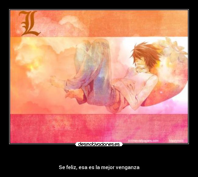 - Se feliz, esa es la mejor venganza