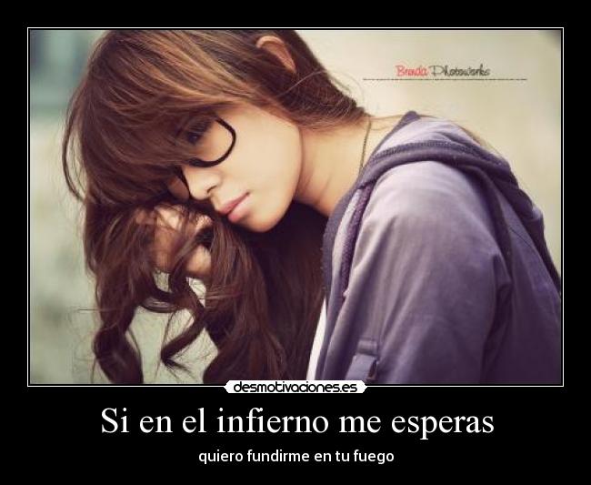 Si en el infierno me esperas - quiero fundirme en tu fuego