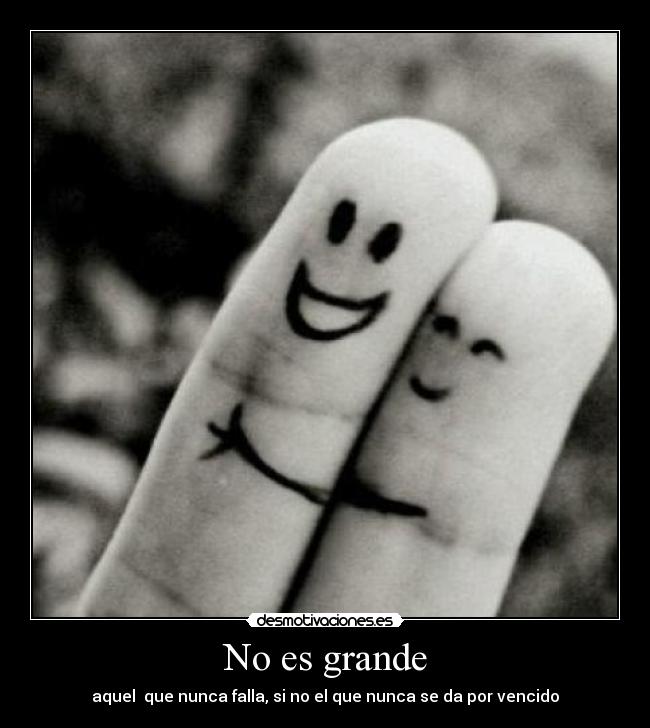No es grande - aquel que nunca falla, si no el que nunca se da por vencido