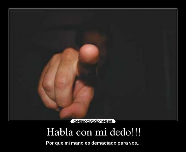 Habla con mi dedo!!! -