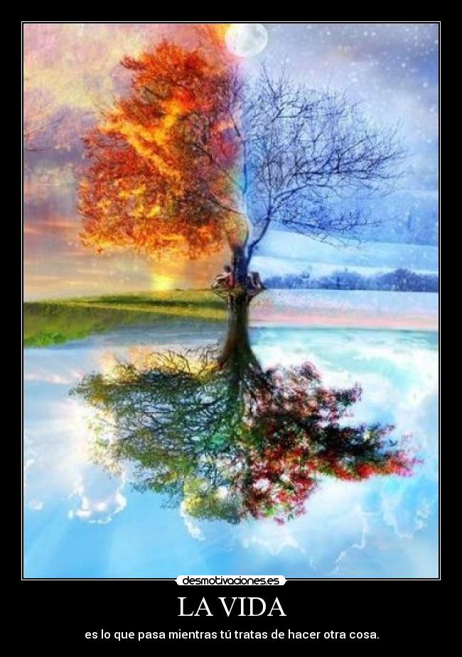 LA VIDA - es lo que pasa mientras tú tratas de hacer otra cosa.