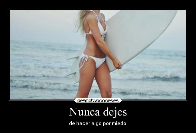 Nunca dejes - de hacer algo por miedo.