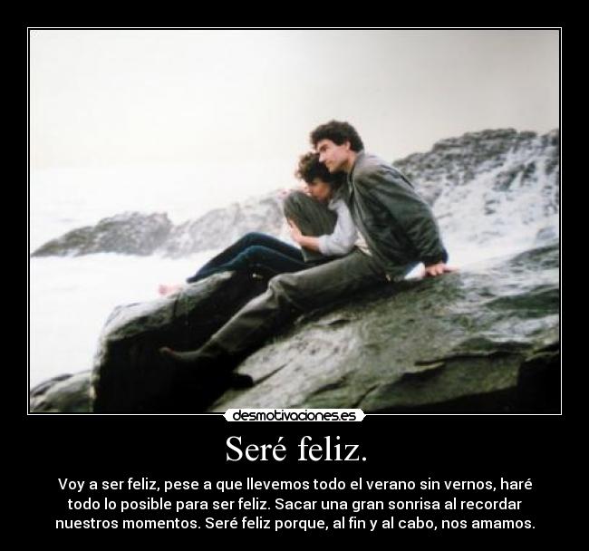 Seré feliz. -