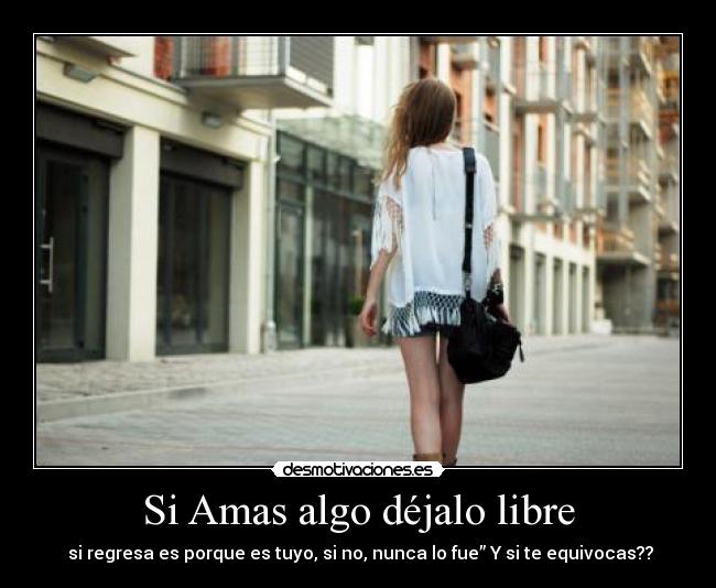 Si Amas algo déjalo libre -