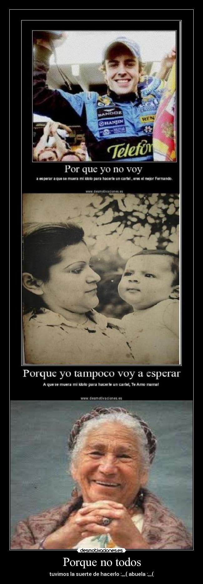 Porque no todos - tuvimos la suerte de hacerlo :,,,( abuela :,,,(