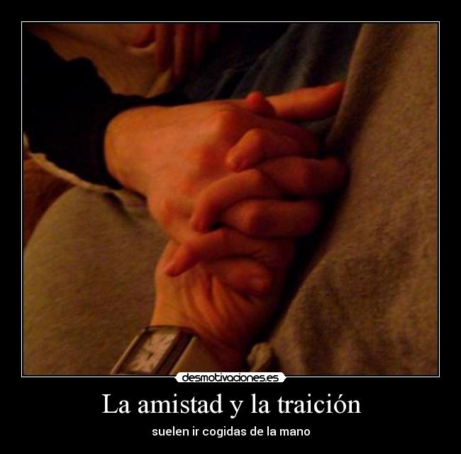 La amistad y la traición - suelen ir cogidas de la mano