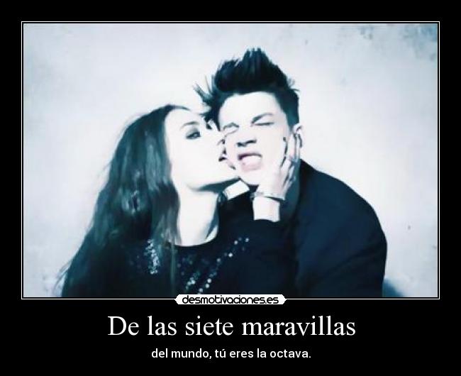 De las siete maravillas - del mundo, tú eres la octava.