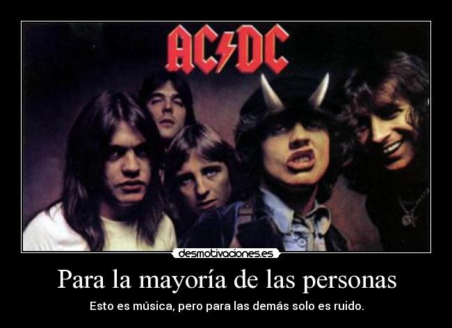 Para la mayoría de las personas - Esto es música, pero para las demás solo es ruido.